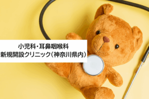 小児科・耳鼻咽喉科　新規開設クリニック（神奈川県内）